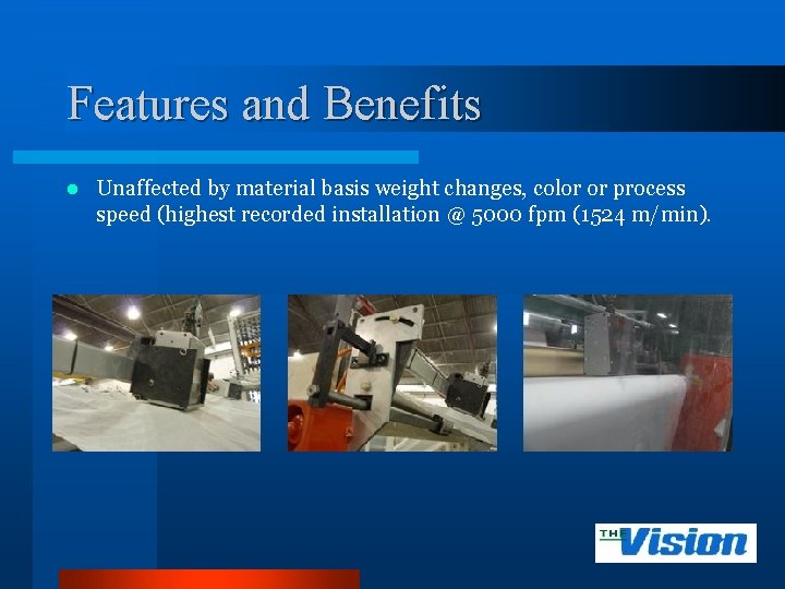 Features and Benefits l Unaffected by material basis weight changes, color or process speed