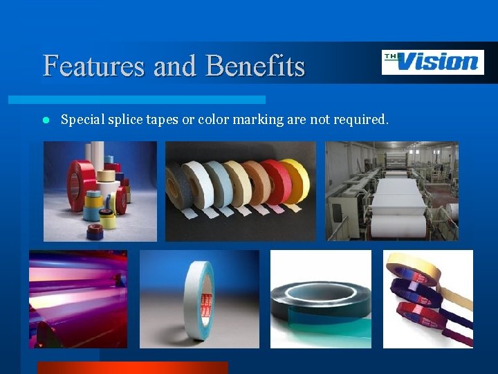 Features and Benefits l Special splice tapes or color marking are not required. 