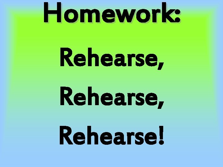 Homework: Rehearse, Rehearse! 