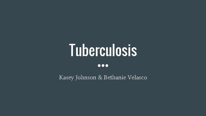 Tuberculosis Kasey Johnson & Bethanie Velasco 