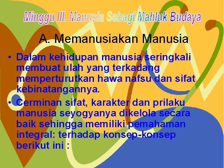 A. Memanusiakan Manusia • Dalam kehidupan manusia seringkali membuat ulah yang terkadang memperturutkan hawa