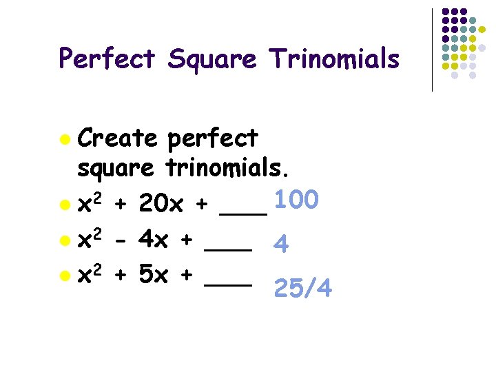 Perfect Square Trinomials Create perfect square trinomials. l x 2 + 20 x +