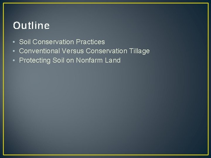 Outline • Soil Conservation Practices • Conventional Versus Conservation Tillage • Protecting Soil on