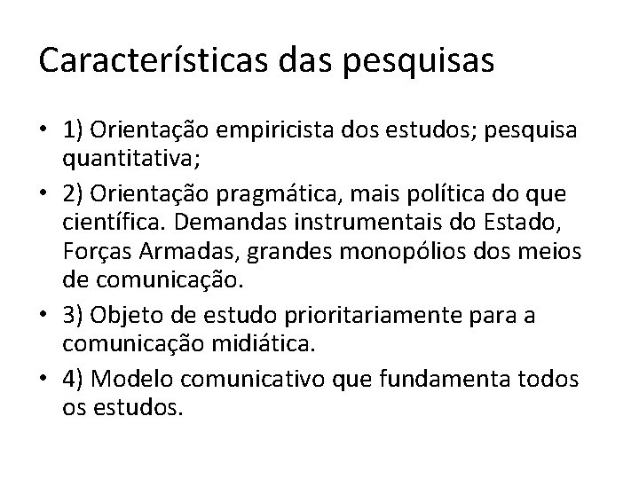 Características das pesquisas • 1) Orientação empiricista dos estudos; pesquisa quantitativa; • 2) Orientação