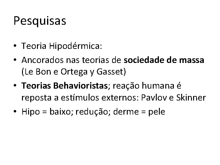 Pesquisas • Teoria Hipodérmica: • Ancorados nas teorias de sociedade de massa (Le Bon