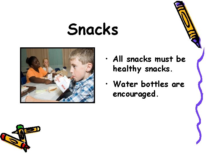 Snacks • All snacks must be healthy snacks. • Water bottles are encouraged. 