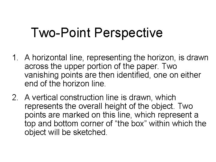 Two-Point Perspective 1. A horizontal line, representing the horizon, is drawn across the upper