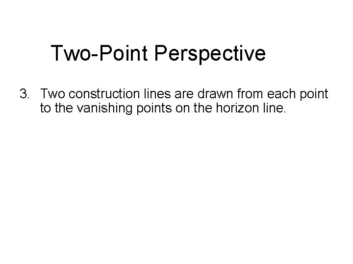 Two-Point Perspective 3. Two construction lines are drawn from each point to the vanishing