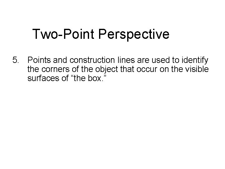 Two-Point Perspective 5. Points and construction lines are used to identify the corners of