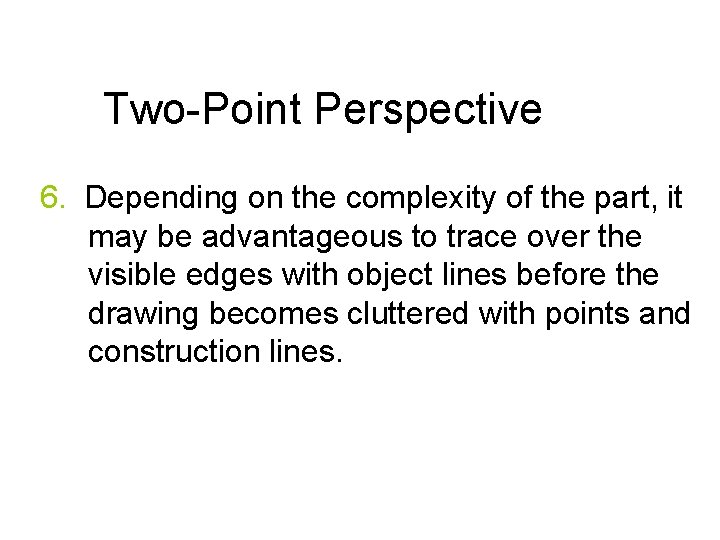 Two-Point Perspective 6. Depending on the complexity of the part, it may be advantageous