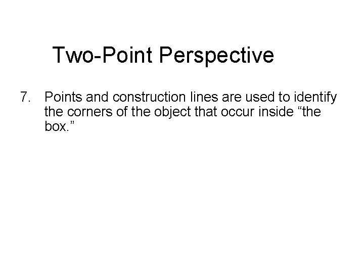 Two-Point Perspective 7. Points and construction lines are used to identify the corners of