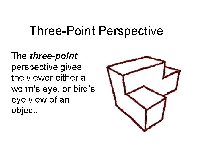Three-Point Perspective The three-point perspective gives the viewer either a worm’s eye, or bird’s
