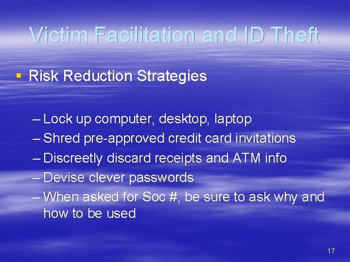 Victim Facilitation and ID Theft § Risk Reduction Strategies – Lock up computer, desktop,