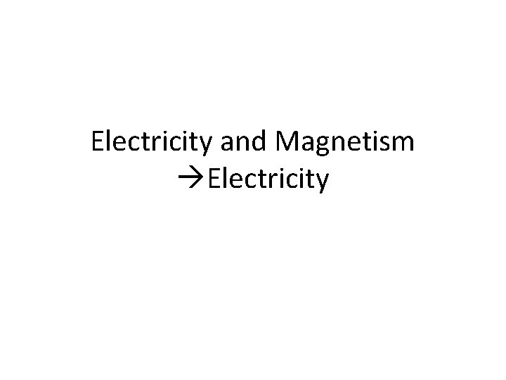 Electricity and Magnetism Electricity 