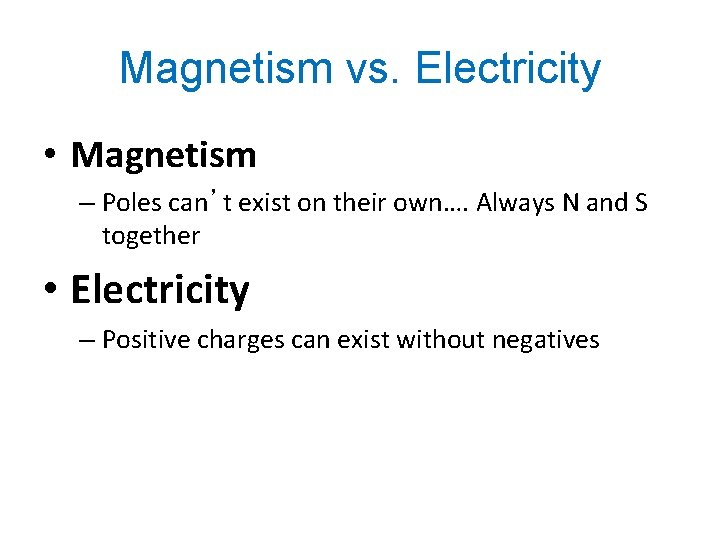 Magnetism vs. Electricity • Magnetism – Poles can’t exist on their own…. Always N