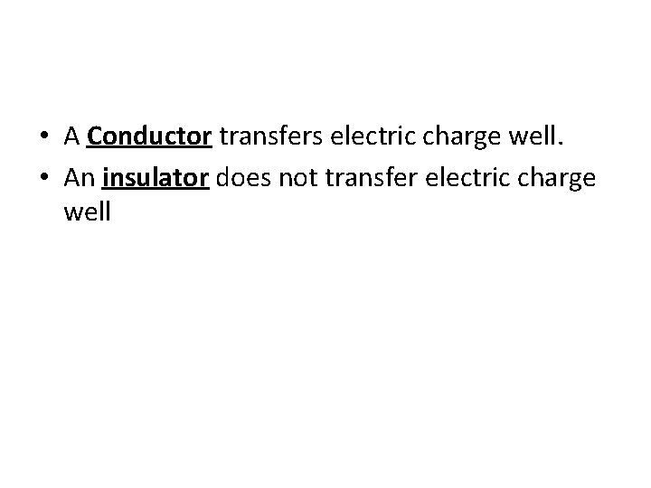  • A Conductor transfers electric charge well. • An insulator does not transfer