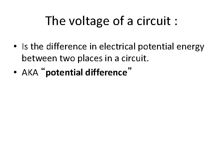 The voltage of a circuit : • Is the difference in electrical potential energy