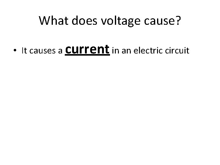 What does voltage cause? • It causes a current in an electric circuit What does voltage cause? • It causes a current in an electric circuit