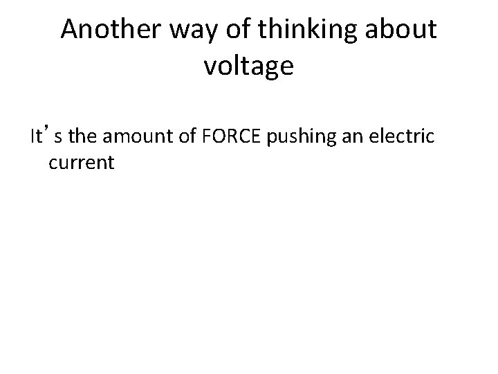 Another way of thinking about voltage It’s the amount of FORCE pushing an electric