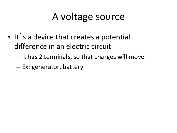 A voltage source • It’s a device that creates a potential difference in an