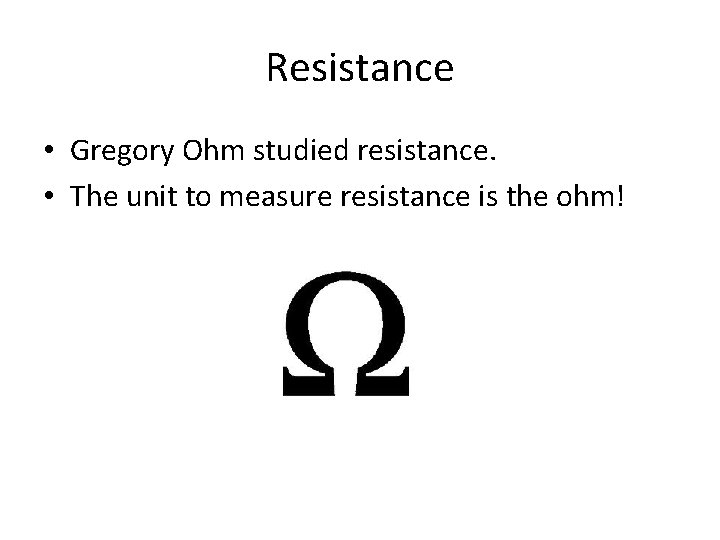 Resistance • Gregory Ohm studied resistance. • The unit to measure resistance is the Resistance • Gregory Ohm studied resistance. • The unit to measure resistance is the