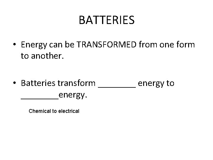 BATTERIES • Energy can be TRANSFORMED from one form to another. • Batteries transform