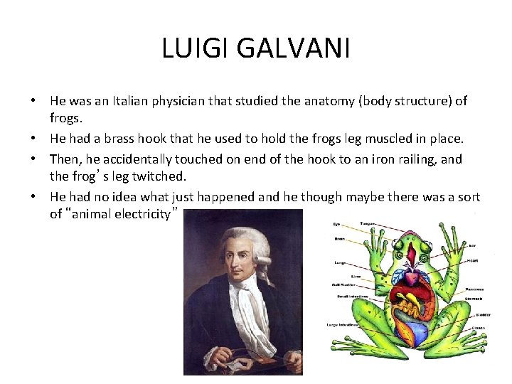 LUIGI GALVANI • He was an Italian physician that studied the anatomy (body structure)