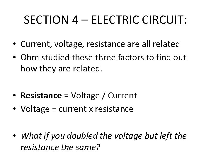 SECTION 4 – ELECTRIC CIRCUIT: • Current, voltage, resistance are all related • Ohm