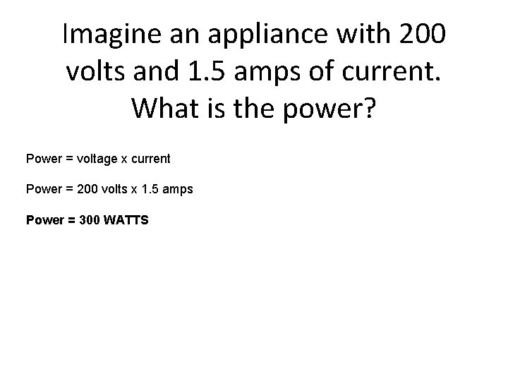 Imagine an appliance with 200 volts and 1. 5 amps of current. What is