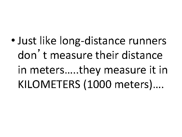  • Just like long-distance runners don’t measure their distance in meters…. . they