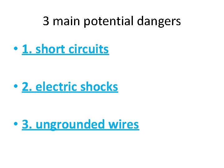 3 main potential dangers • 1. short circuits • 2. electric shocks • 3.