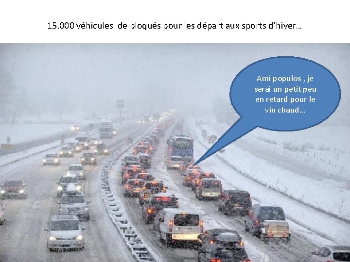 15. 000 véhicules de bloqués pour les départ aux sports d’hiver… Ami populos ,