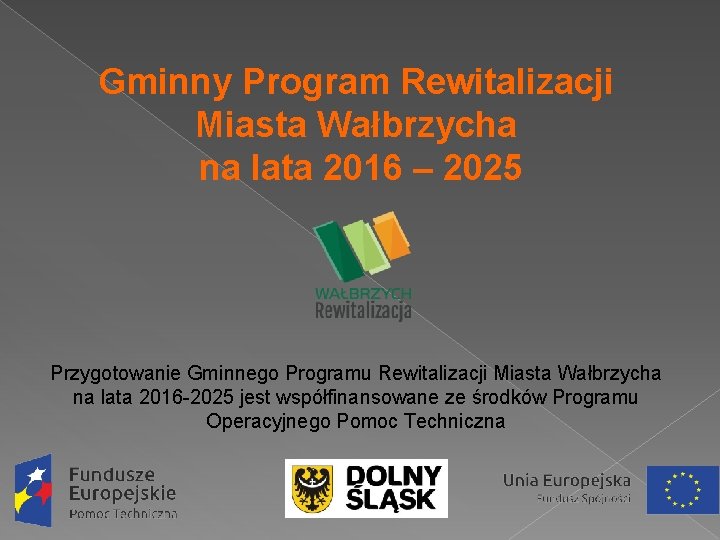 Gminny Program Rewitalizacji Miasta Wałbrzycha na lata 2016 – 2025 Przygotowanie Gminnego Programu Rewitalizacji