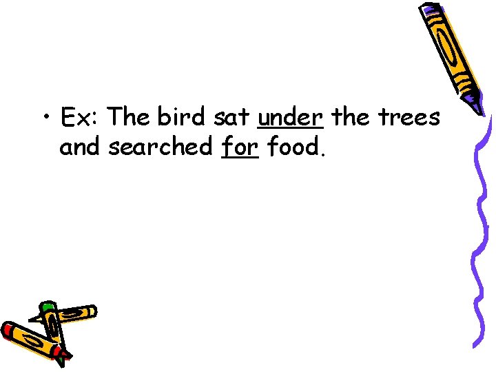  • Ex: The bird sat under the trees and searched for food. 