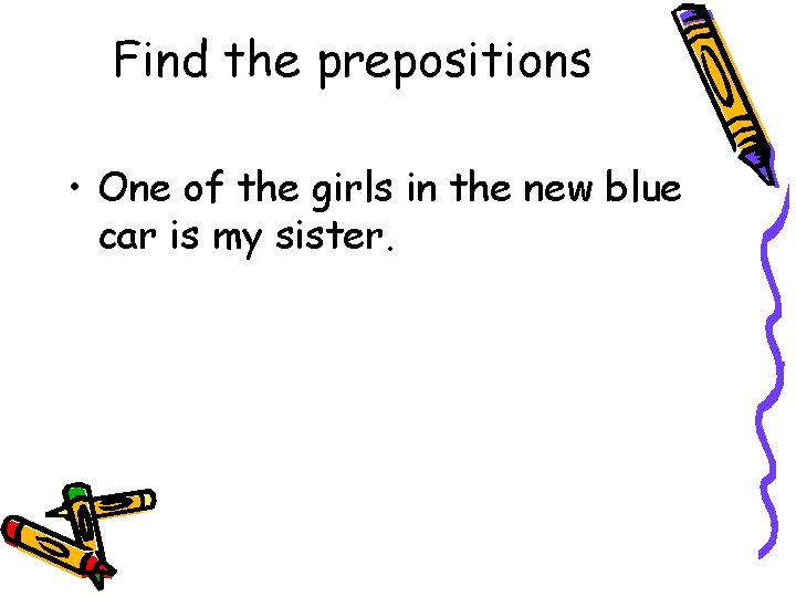 Find the prepositions • One of the girls in the new blue car is