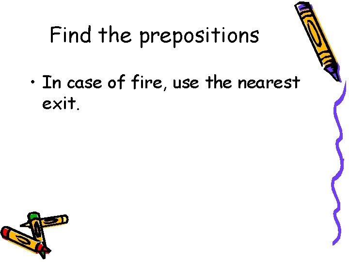 Find the prepositions • In case of fire, use the nearest exit. 