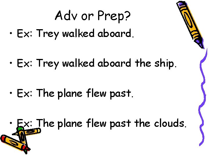 Adv or Prep? • Ex: Trey walked aboard the ship. • Ex: The plane