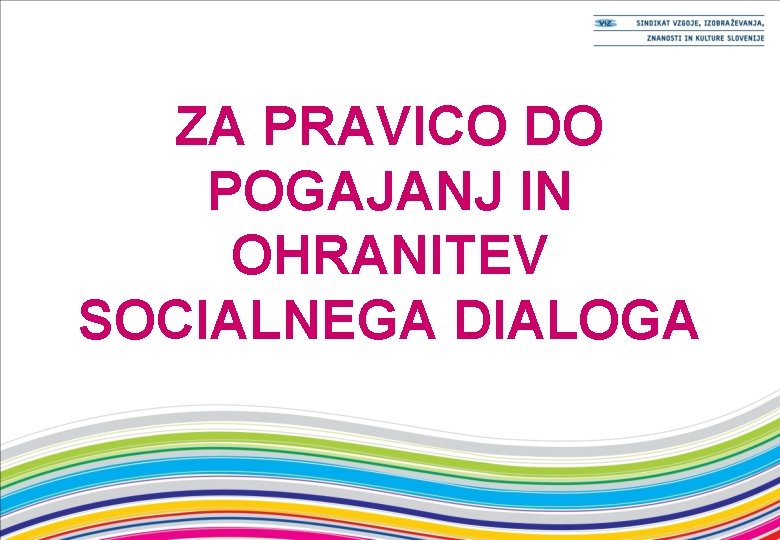 ZA PRAVICO DO POGAJANJ IN OHRANITEV SOCIALNEGA DIALOGA 