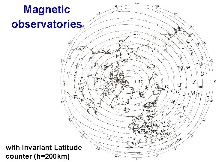 Magnetic observatories with Invariant Latitude counter (h=200 km) Magnetic observatories with Invariant Latitude counter (h=200 km)