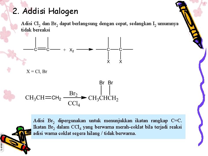 2. Addisi Halogen Adisi Cl 2 dan Br 2 dapat berlangsung dengan cepat, sedangkan