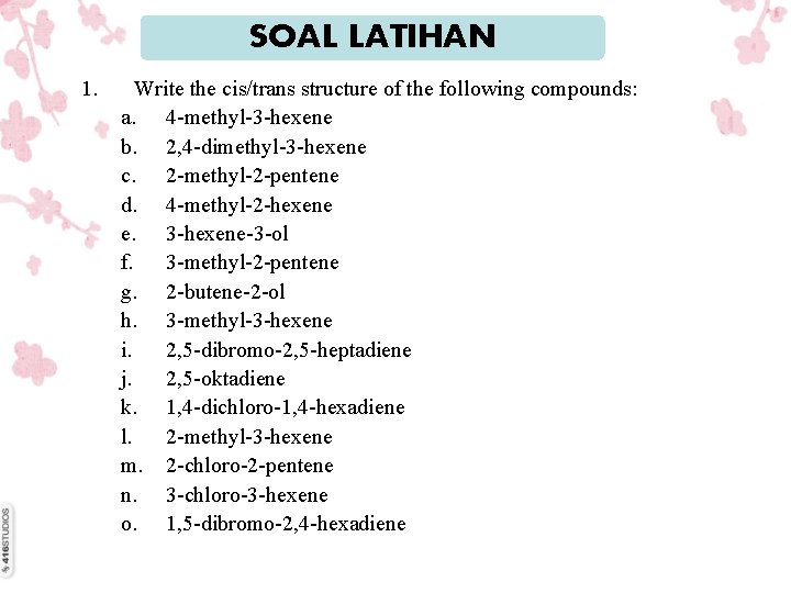 SOAL LATIHAN 1. Write the cis/trans structure of the following compounds: a. 4 -methyl-3