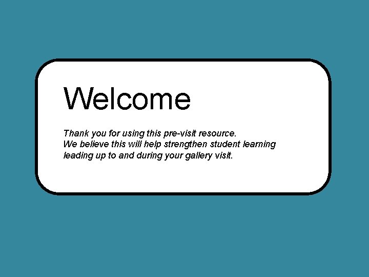 Welcome Thank you for using this pre-visit resource. We believe this will help strengthen