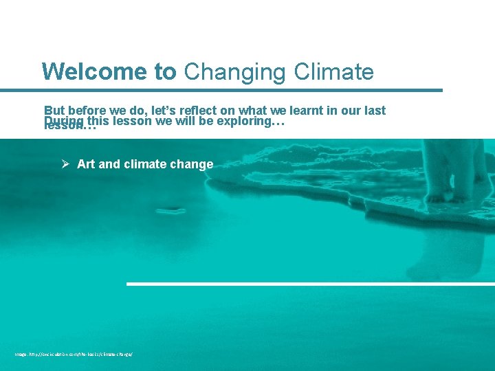 Welcome to Changing Climate But before we do, let’s reflect on what we learnt