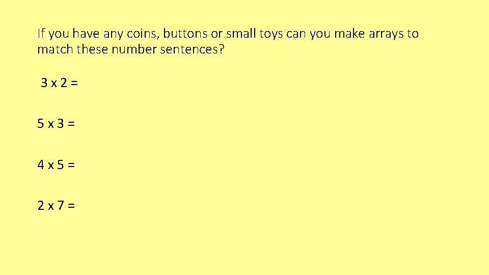 If you have any coins, buttons or small toys can you make arrays to