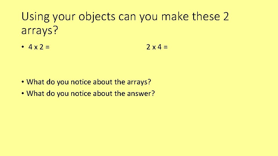 Using your objects can you make these 2 arrays? • 4 x 2= 2