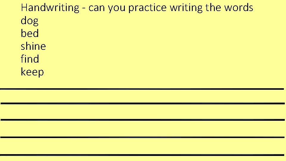 Handwriting - can you practice writing the words dog bed shine find keep 