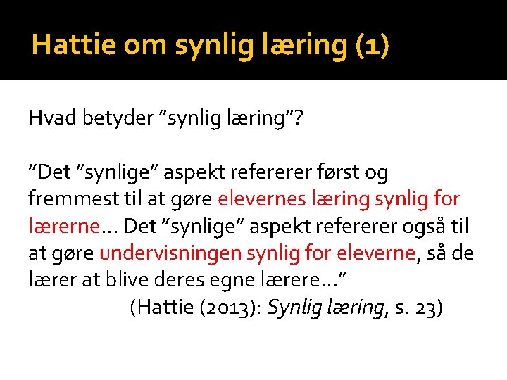 Hattie om synlig læring (1) Hvad betyder ”synlig læring”? ”Det ”synlige” aspekt refererer først