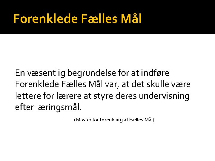 Forenklede Fælles Mål En væsentlig begrundelse for at indføre Forenklede Fælles Mål var, at