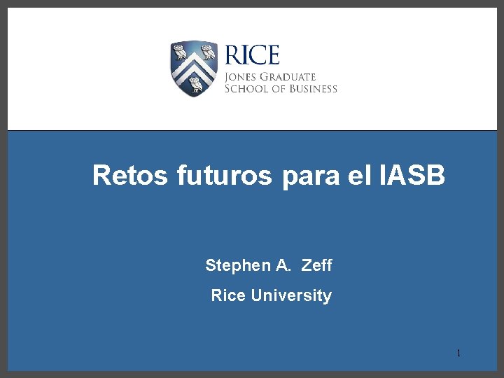 Retos futuros para el IASB Stephen A. Zeff Rice University 1 