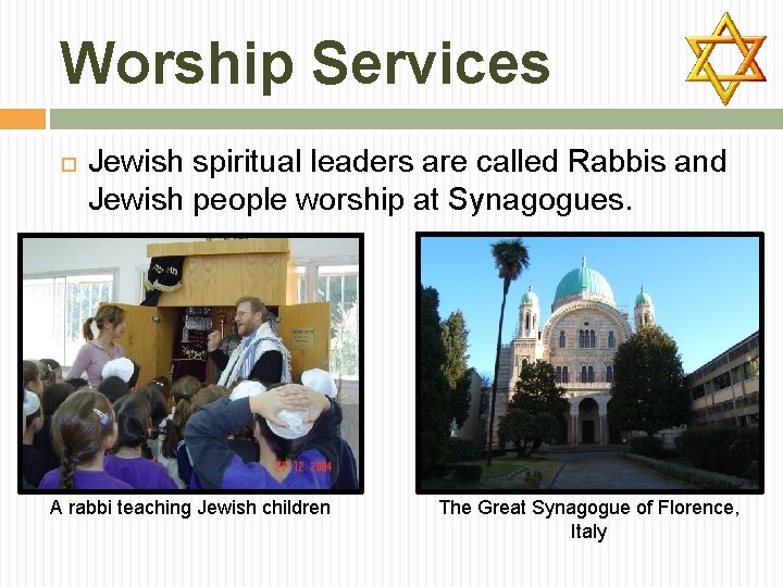 Worship Services Jewish spiritual leaders are called Rabbis and Jewish people worship at Synagogues.